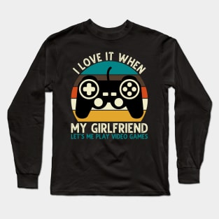 I Love It When My Girlfriend Let's Me Play Video Games Long Sleeve T-Shirt